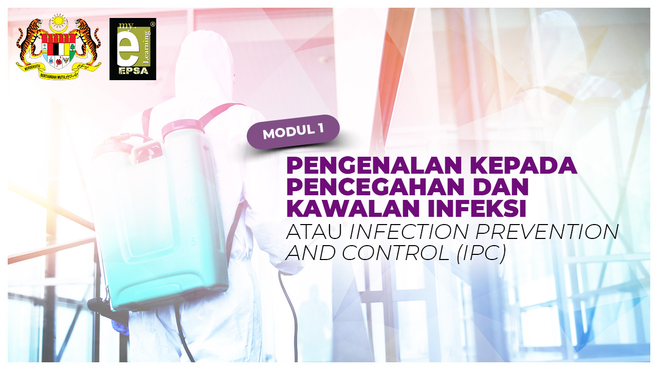 Modul 1 : Pengenalan Kepada Pencegahan dan Kawalan Infeksi atau Infection Prevention and Control (IPC)